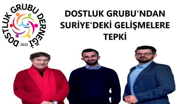 DOSTLUK GRUBU'NDAN SURİYE'DEKİ GELİŞMELERE TEPKİ